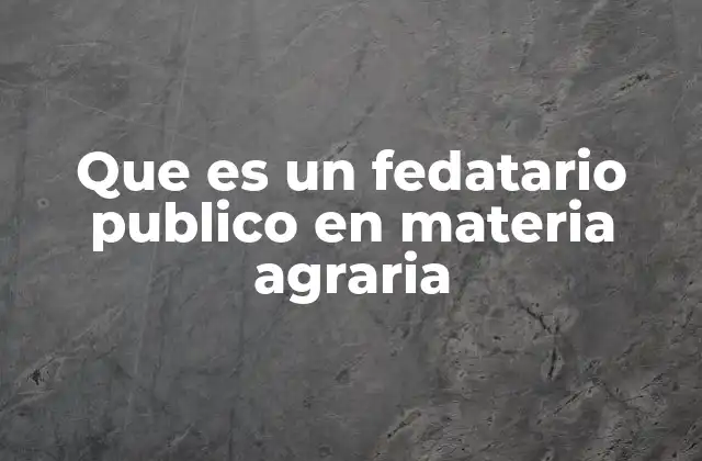Que es un Fedatario Publico en Materia Agraria