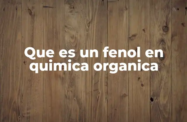Que es un Fenol en Quimica Organica