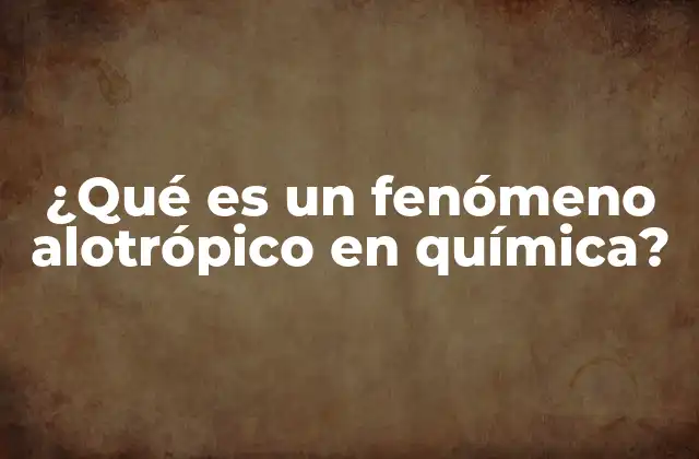 ¿qué es un Fenómeno Alotrópico en Química?