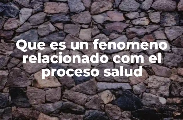Que es un Fenomeno Relacionado Com el Proceso Salud