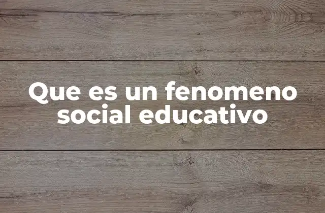 Que es un Fenomeno Social Educativo