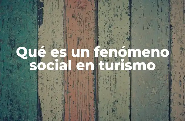 Qué es un Fenómeno Social en Turismo