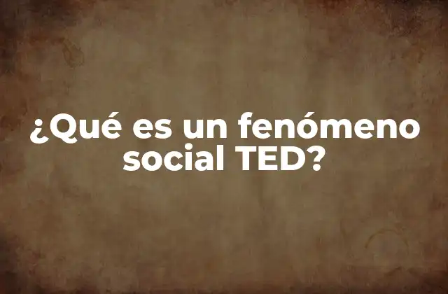 ¿qué es un Fenómeno Social Ted?