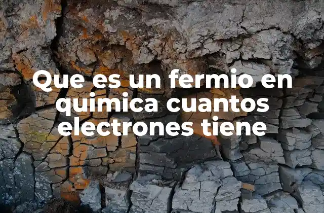 Que es un Fermio en Quimica Cuantos Electrones Tiene