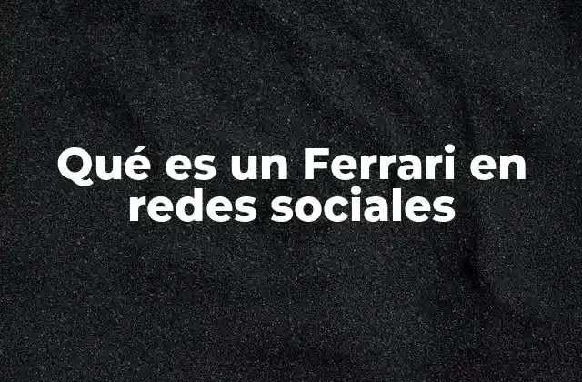 Qué es un Ferrari en Redes Sociales