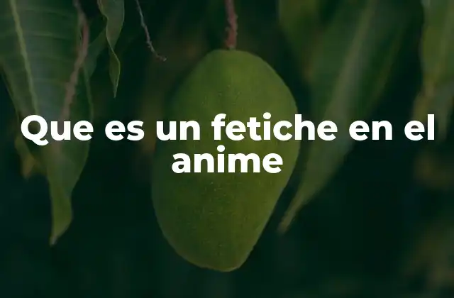 Que es un Fetiche en el Anime