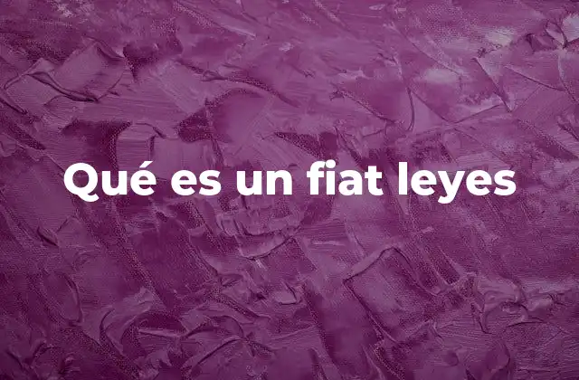 Qué es un Fiat Leyes
