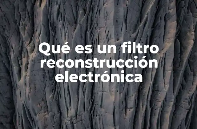 Qué es un Filtro Reconstrucción Electrónica 2 Funcionamiento de los filtros de reconstrucción electrónica