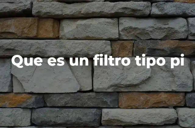 Que es un Filtro Tipo Pi