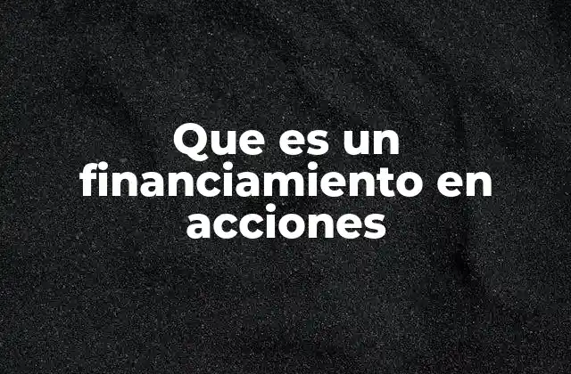 Que es un Financiamiento en Acciones