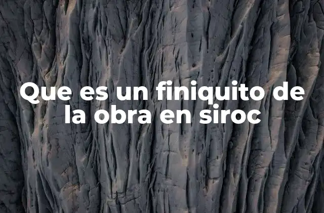 Que es un Finiquito de la Obra en Siroc