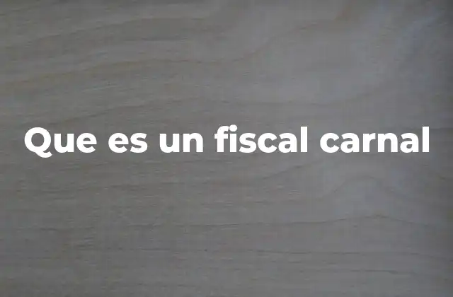 Que es un Fiscal Carnal