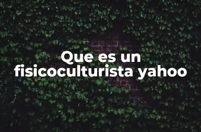 Que es un Fisicoculturista Yahoo