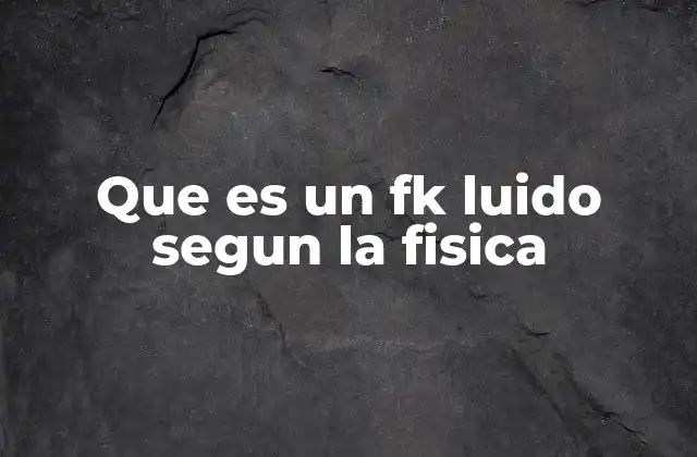 Que es un Fk Luido Segun la Fisica