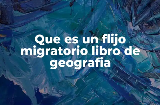 Que es un Flijo Migratorio Libro de Geografia