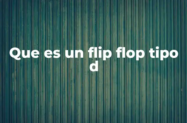 Funcionamiento del flip-flop tipo D en sistemas digitales