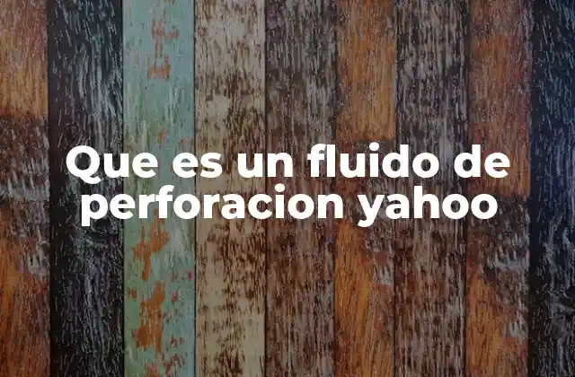 Que es un Fluido de Perforacion Yahoo