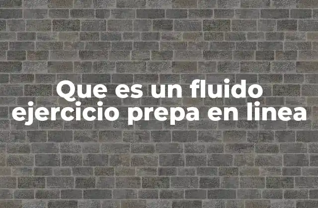 Que es un Fluido Ejercicio Prepa en Linea