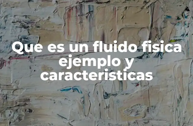 Que es un Fluido Fisica Ejemplo y Caracteristicas