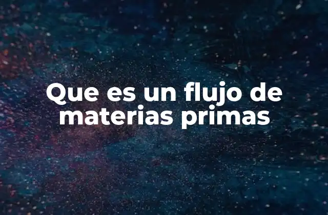 Que es un Flujo de Materias Primas