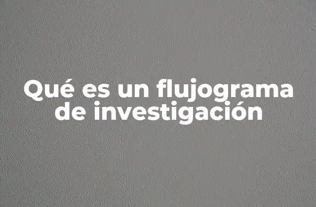 Qué es un Flujograma de Investigación