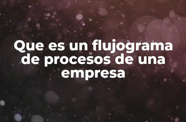 Que es un Flujograma de Procesos de una Empresa 2 Visualizando el flujo de actividades en una organización