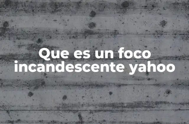 Que es un Foco Incandescente Yahoo