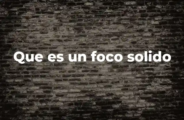 Que es un Foco Solido