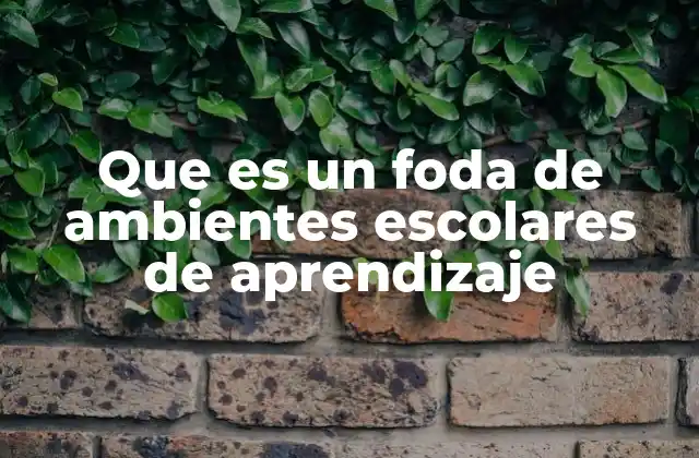 Que es un Foda de Ambientes Escolares de Aprendizaje