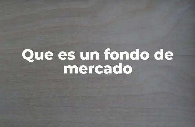 Que es un Fondo de Mercado