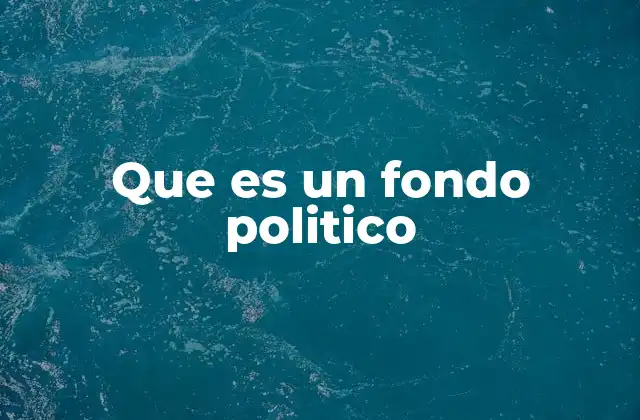 Que es un Fondo Politico