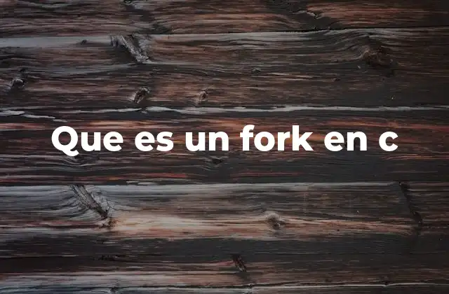 Que es un Fork en C