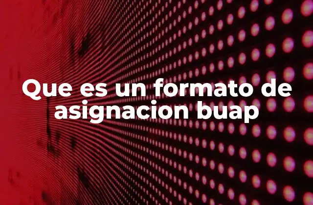 Que es un Formato de Asignacion Buap