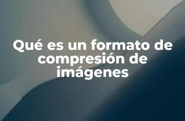 Qué es un Formato de Compresión de Imágenes