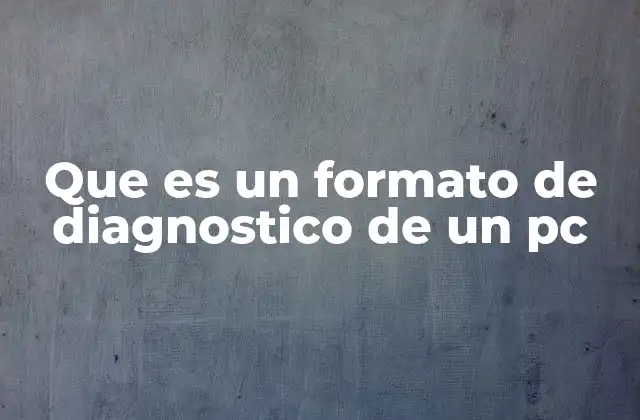 Que es un Formato de Diagnostico de un Pc