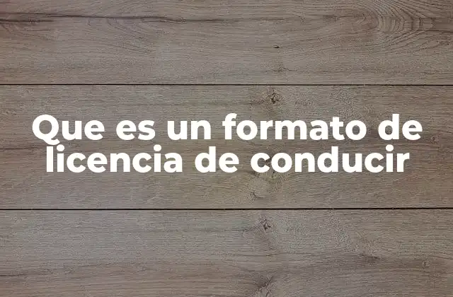 Que es un Formato de Licencia de Conducir