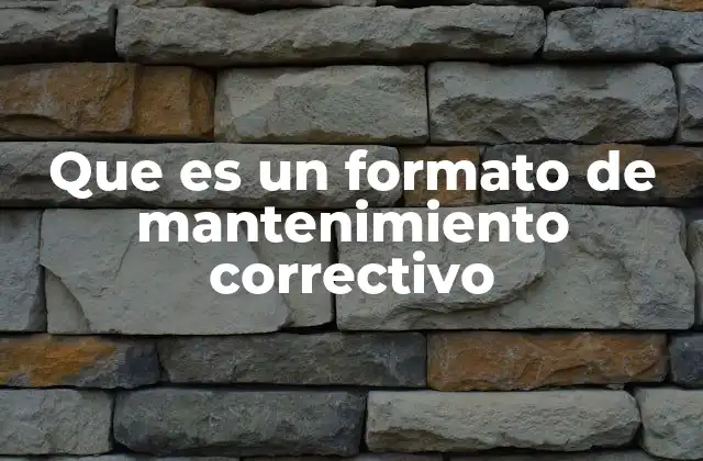 Que es un Formato de Mantenimiento Correctivo