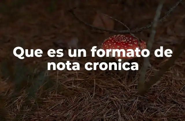 Que es un Formato de Nota Cronica