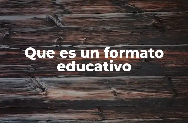 Que es un Formato Educativo