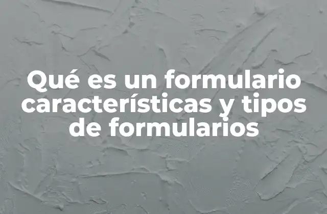 Qué es un Formulario Características y Tipos de Formularios