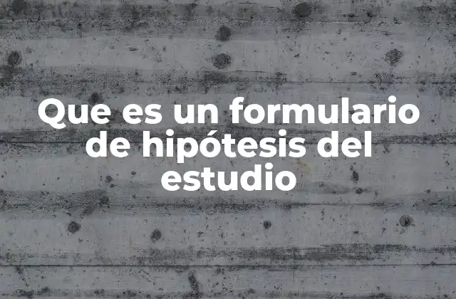 Que es un Formulario de Hipótesis Del Estudio