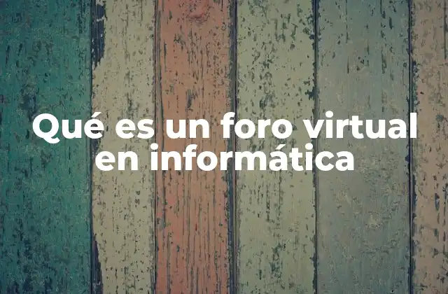 Qué es un Foro Virtual en Informática