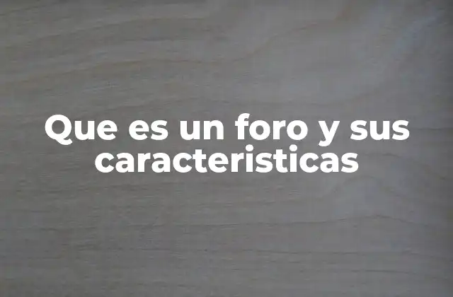 Que es un Foro y Sus Caracteristicas