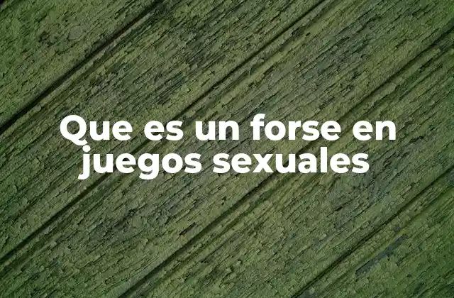 Que es un Forse en Juegos Sexuales
