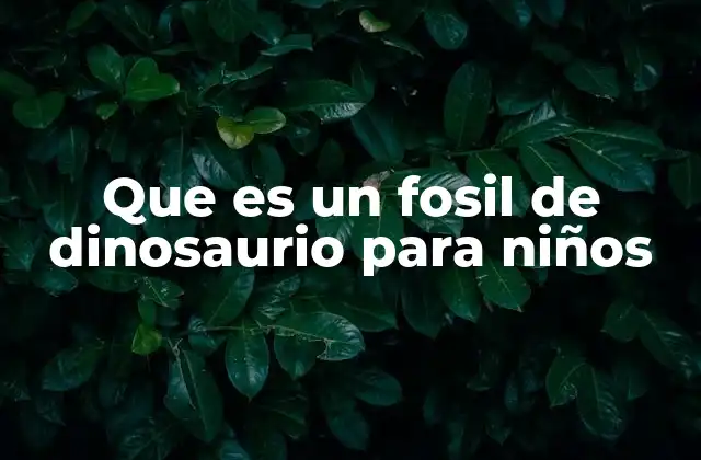 Que es un Fosil de Dinosaurio para Niños 2 Descubriendo el mundo de los dinosaurios