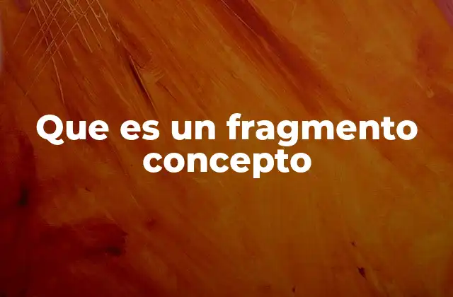Que es un Fragmento Concepto
