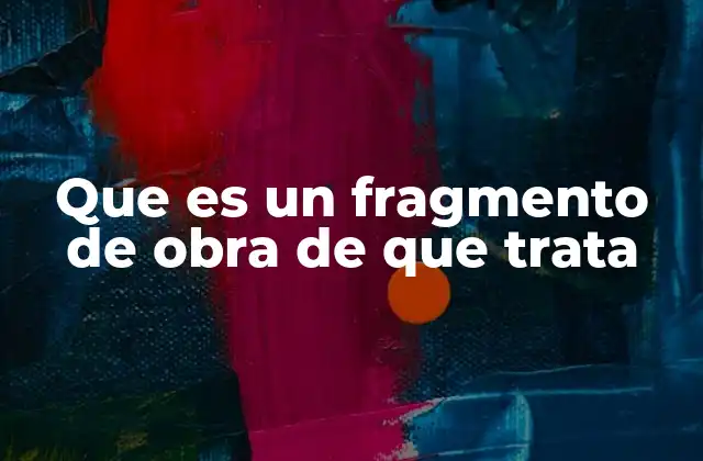 Que es un Fragmento de Obra de que Trata