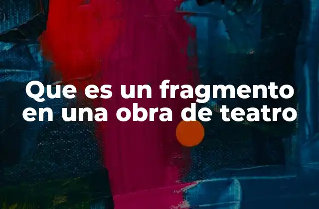 La importancia de los fragmentos en la representación teatral
