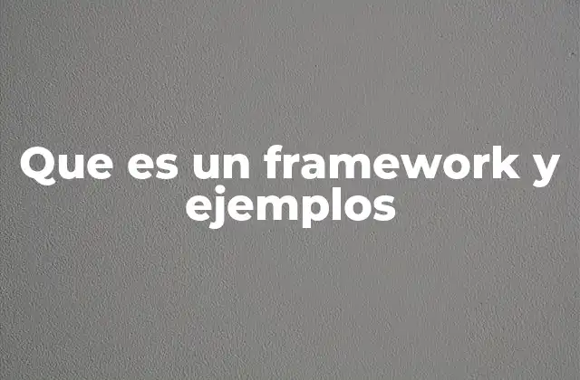 Que es un Framework y Ejemplos
