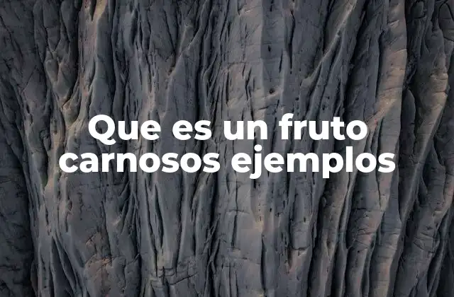 Que es un Fruto Carnosos Ejemplos